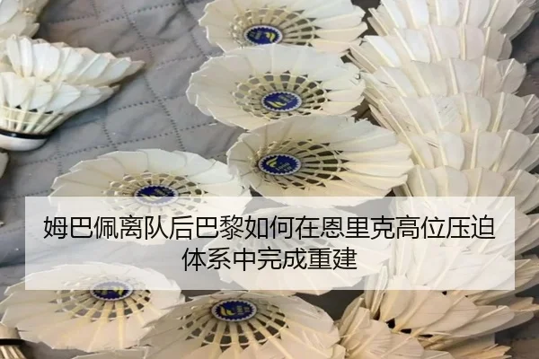 姆巴佩离队后巴黎如何在恩里克高位压迫体系中完成重建